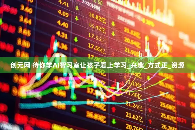 创元网 待你学AI智习室让孩子爱上学习_兴趣_方式正_资源