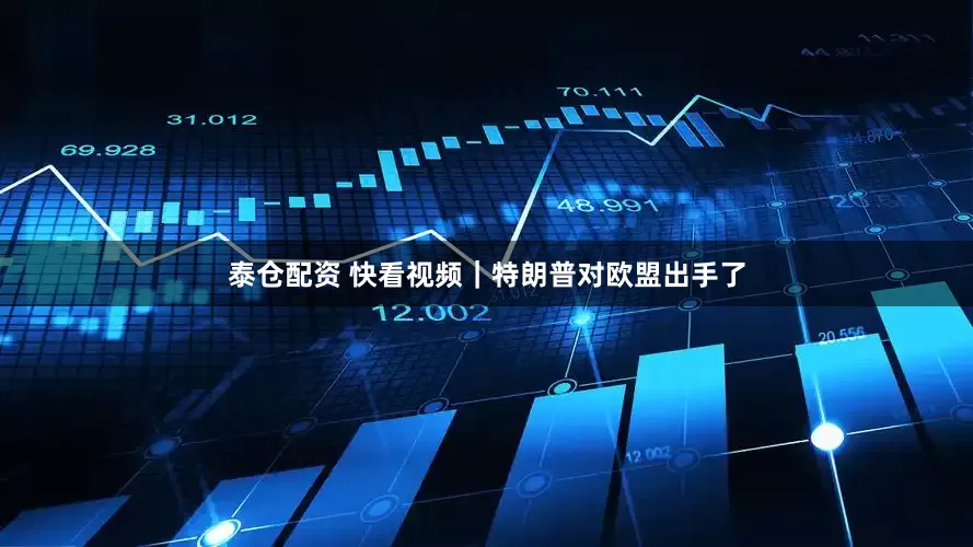 泰仓配资 快看视频｜特朗普对欧盟出手了