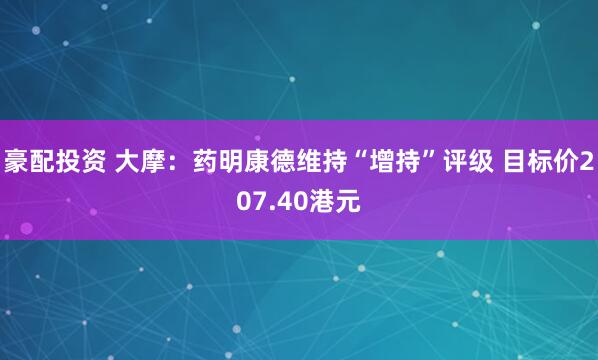 豪配投资 大摩：药明康德维持“增持”评级 目标价207.40港元